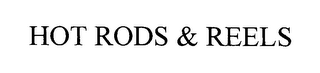 HOT RODS & REELS