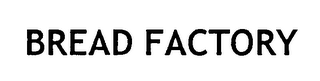 BREAD FACTORY