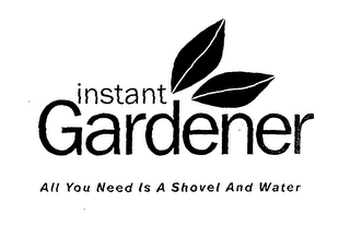 INSTANT GARDENER ALL YOU NEED IS A SHOVEL AND WATER