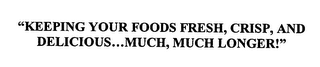 "KEEPING YOUR FOODS FRESH, CRISP, AND DELICIOUS...MUCH, MUCH LONGER!"