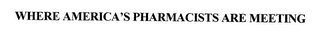 WHERE AMERICA'S PHARMACISTS ARE MEETING