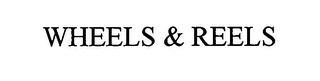 WHEELS & REELS