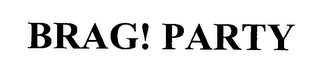 BRAG! PARTY