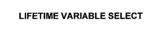 LIFETIME VARIABLE SELECT