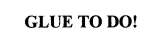 GLUE TO DO!