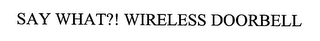 SAY WHAT?! WIRELESS DOORBELL