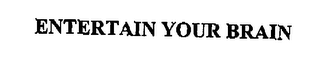 ENTERTAIN YOUR BRAIN