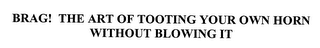 BRAG! THE ART OF TOOTING YOUR OWN HORN WITHOUT BLOWING IT
