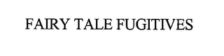 FAIRY TALE FUGITIVES