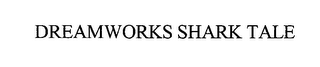 DREAMWORKS SHARK TALE