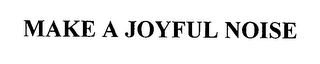 MAKE A JOYFUL NOISE