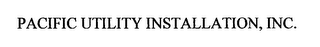 PACIFIC UTILITY INSTALLATION, INC.
