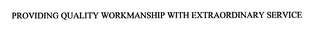 PROVIDING QUALITY WORKMANSHIP WITH EXTRAORDINARY SERVICE