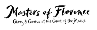 MASTERS OF FLORENCE GLORY & GENIUS AT THE COURT OF THE MEDICI