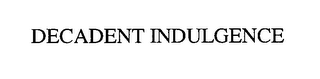 DECADENT INDULGENCE