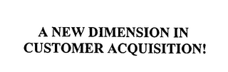 A NEW DIMENSION IN CUSTOMER ACQUISITION!