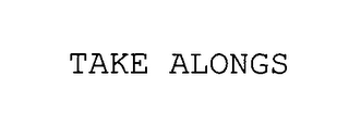 TAKE ALONGS