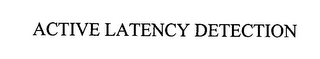 ACTIVE LATENCY DETECTION
