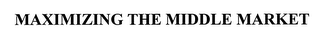 MAXIMIZING THE MIDDLE MARKET