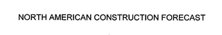 NORTH AMERICAN CONSTRUCTION FORECAST