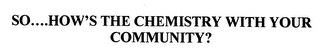 SO....HOW'S THE CHEMISTRY WITH YOUR COMMUNITY?