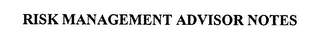 RISK MANAGEMENT ADVISOR NOTES