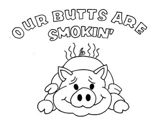 OUR BUTTS ARE SMOKIN'