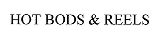 HOT BODS & REELS