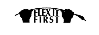 FLEX IT FIRST