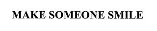 MAKE SOMEONE SMILE