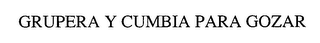 GRUPERA Y CUMBIA PARA GOZAR
