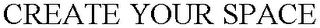 CREATE YOUR SPACE