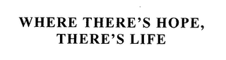WHERE THERE'S HOPE, THERE'S LIFE