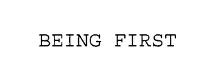 BEING FIRST