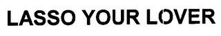 LASSO YOUR LOVER