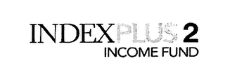 INDEX PLUS2 INCOME FUND