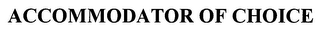 ACCOMMODATOR OF CHOICE