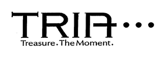 TRIA··· TREASURE.THE MOMENT.