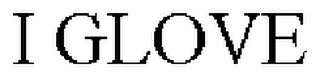 I GLOVE