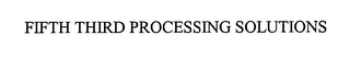 FIFTH THIRD PROCESSING SOLUTIONS