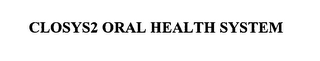 CLOSYS2 ORAL HEALTH SYSTEM