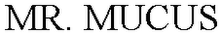 MR. MUCUS
