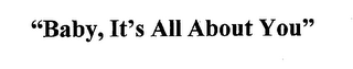 "BABY, IT'S ALL ABOUT YOU"