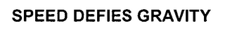 SPEED DEFIES GRAVITY