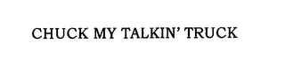 CHUCK MY TALKIN' TRUCK