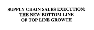 SUPPLY CHAIN SALES EXECUTION: THE NEW BOTTOM LINE OF TOP LINE GROWTH