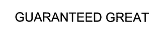 GUARANTEED GREAT