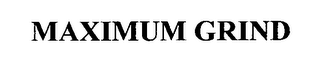 MAXIMUM GRIND