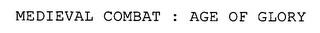MEDIEVAL COMBAT : AGE OF GLORY