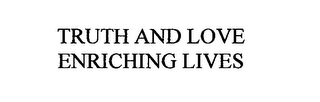 TRUTH AND LOVE ENRICHING LIVES